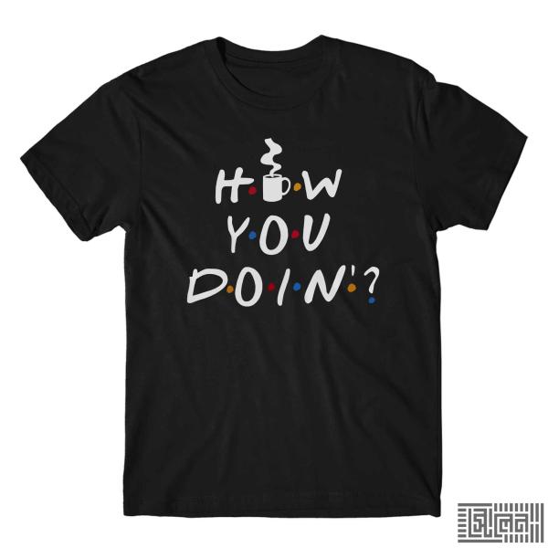 HOW YOU DOIN’?